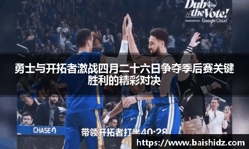 勇士与开拓者激战四月二十六日争夺季后赛关键胜利的精彩对决