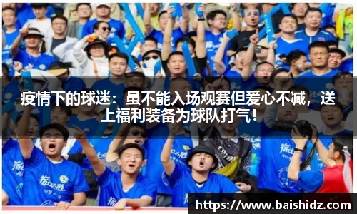 疫情下的球迷：虽不能入场观赛但爱心不减，送上福利装备为球队打气！