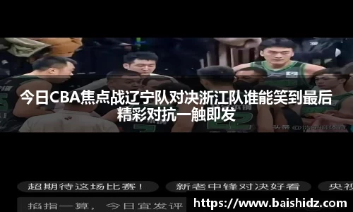 今日CBA焦点战辽宁队对决浙江队谁能笑到最后精彩对抗一触即发