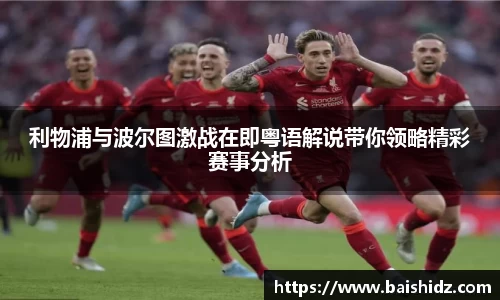 利物浦与波尔图激战在即粤语解说带你领略精彩赛事分析