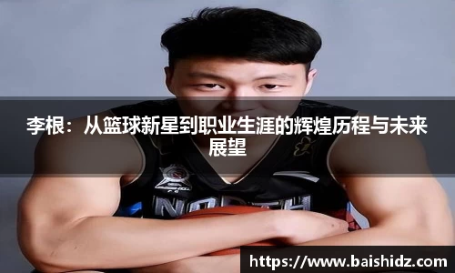 李根：从篮球新星到职业生涯的辉煌历程与未来展望