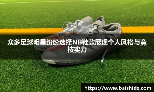 众多足球明星纷纷选择NB鞋款展现个人风格与竞技实力
