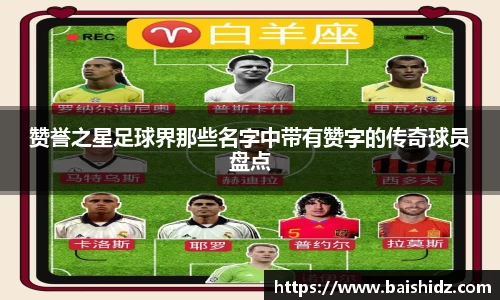 赞誉之星足球界那些名字中带有赞字的传奇球员盘点